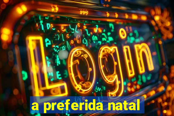 a preferida natal