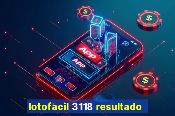 lotofacil 3118 resultado