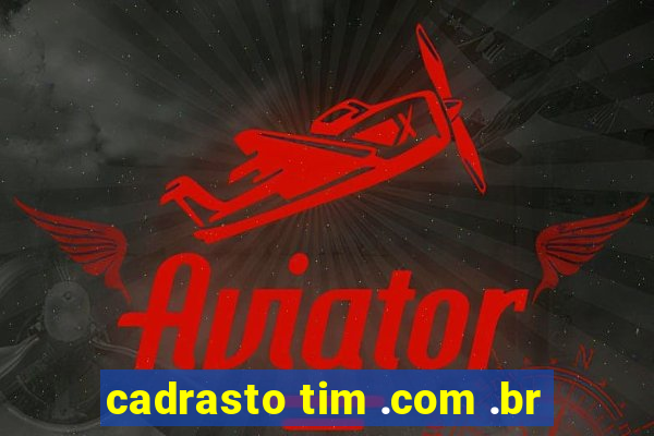 cadrasto tim .com .br