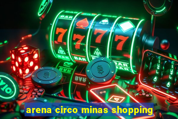 arena circo minas shopping