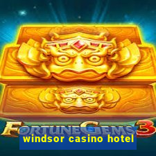 windsor casino hotel