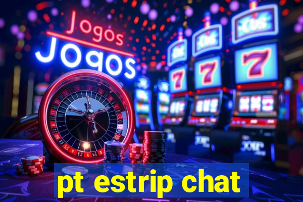 pt estrip chat