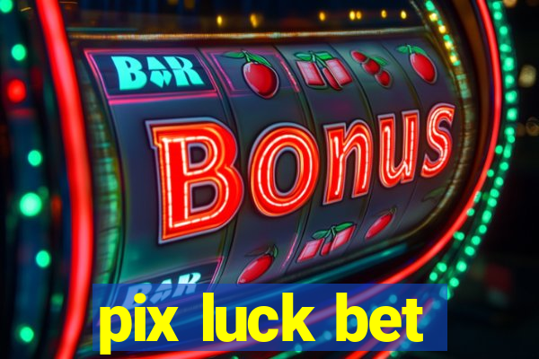 pix luck bet