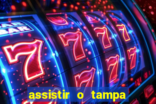 assistir o tampa da bola