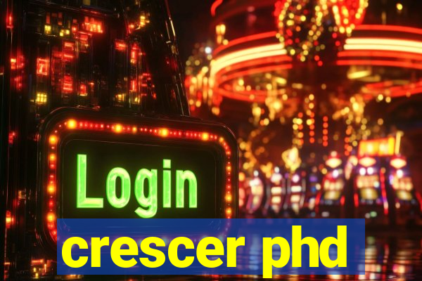 crescer phd