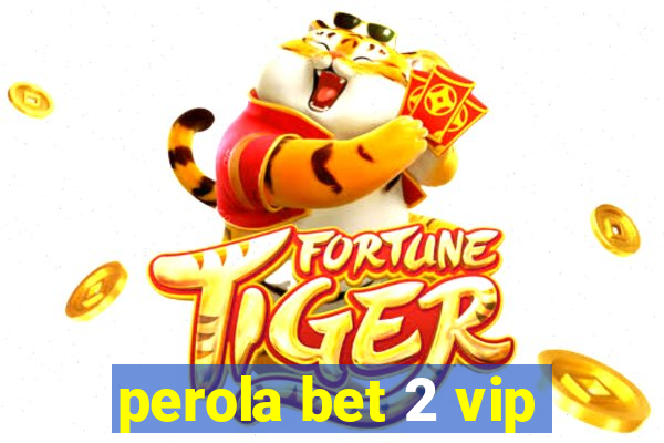 perola bet 2 vip