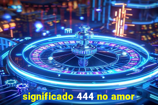 significado 444 no amor