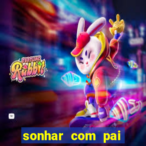 sonhar com pai falecido jogo do bicho