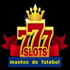 mantos do futebol jogos de hoje na tv