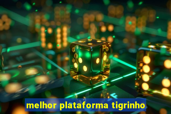 melhor plataforma tigrinho