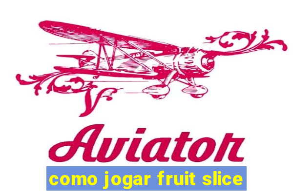 como jogar fruit slice