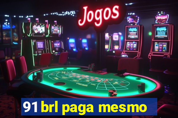 91 brl paga mesmo