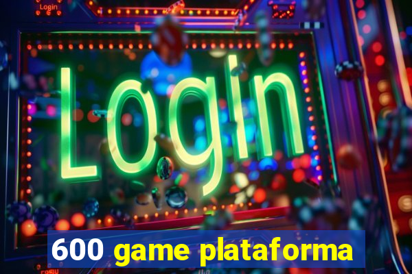 600 game plataforma