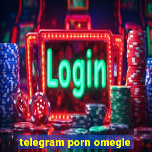 telegram porn omegle