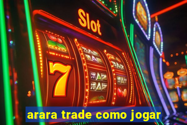 arara trade como jogar