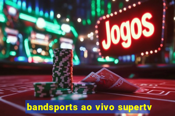 bandsports ao vivo supertv