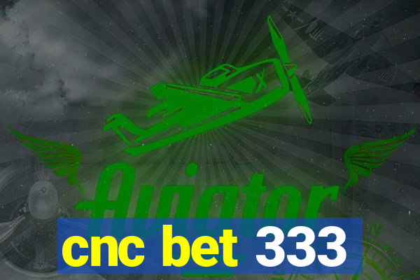 cnc bet 333