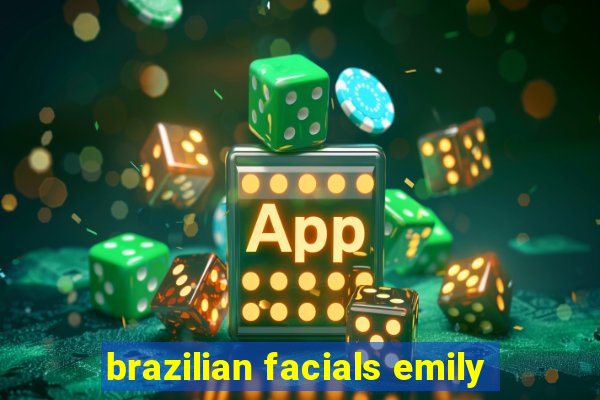 brazilian facials emily