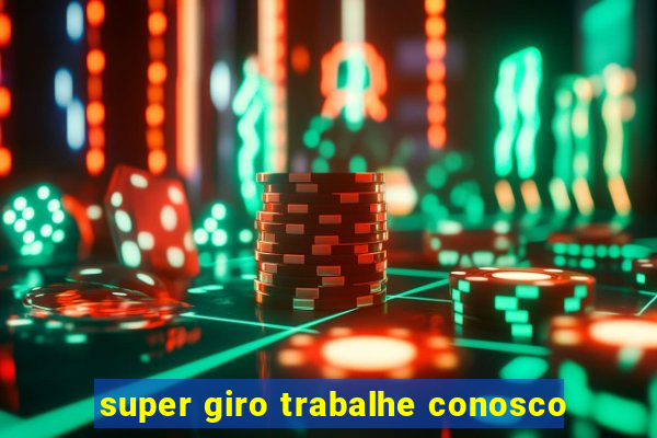 super giro trabalhe conosco