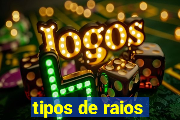 tipos de raios