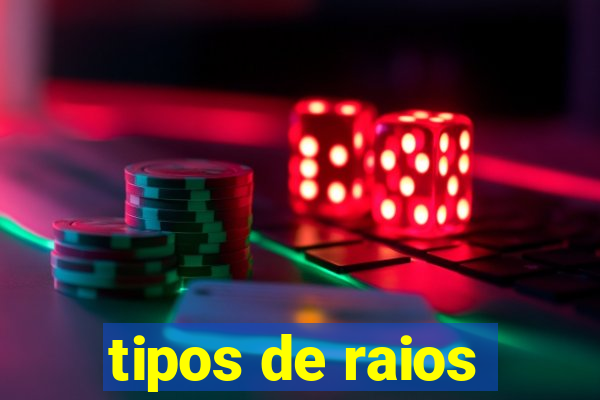 tipos de raios