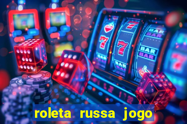 roleta russa jogo como funciona