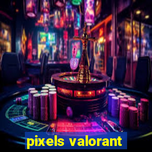 pixels valorant