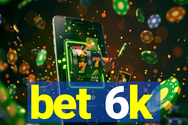 bet 6k