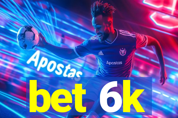 bet 6k