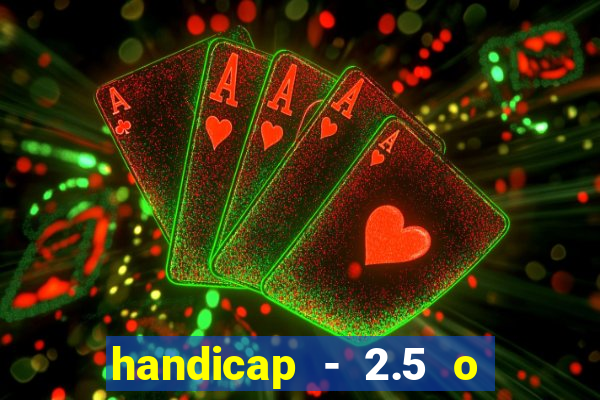 handicap - 2.5 o que significa