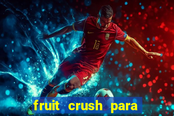 fruit crush para ganhar dinheiro