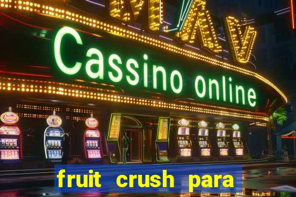 fruit crush para ganhar dinheiro