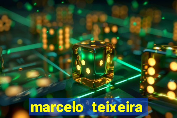 marcelo teixeira fortuna atual