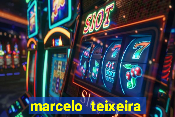 marcelo teixeira fortuna atual