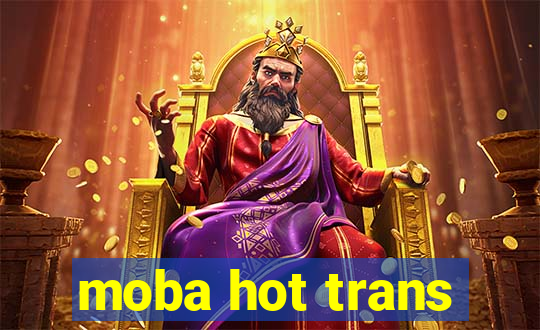 moba hot trans