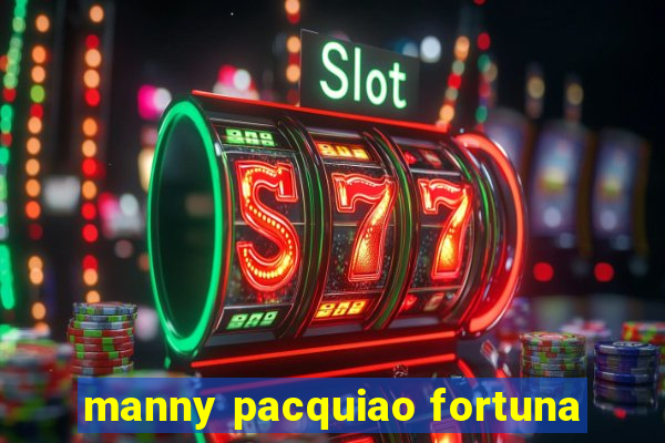 manny pacquiao fortuna