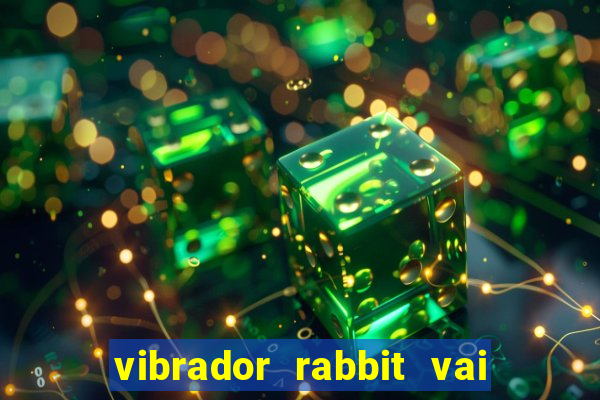 vibrador rabbit vai e vem