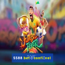 5588 bet 茅 confi谩vel