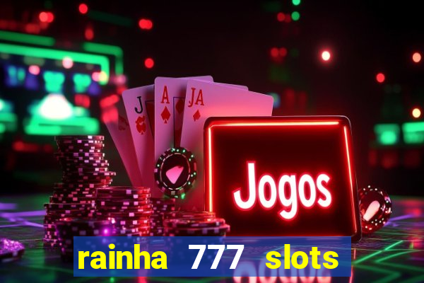 rainha 777 slots paga mesmo