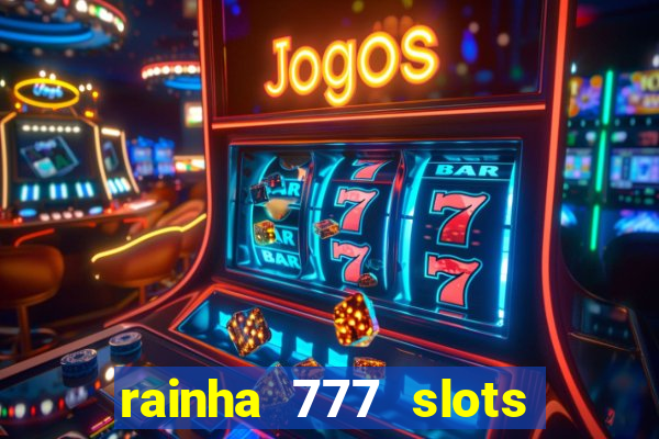 rainha 777 slots paga mesmo