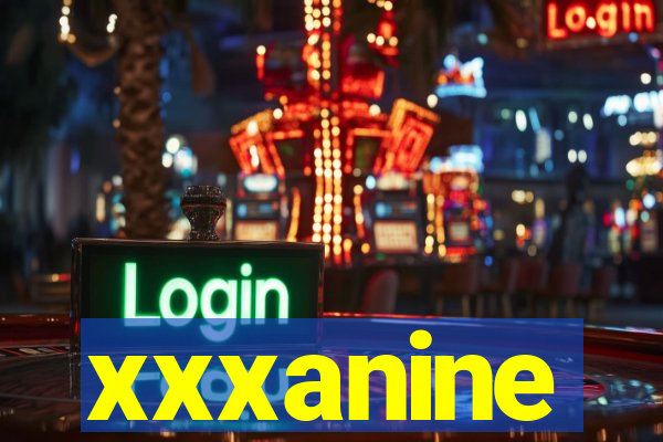 xxxanine