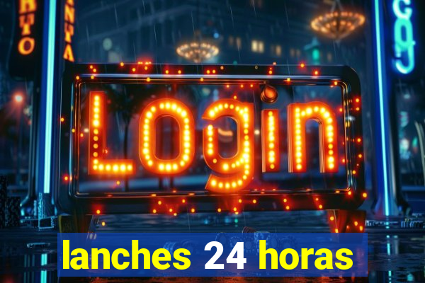 lanches 24 horas