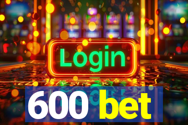 600 bet