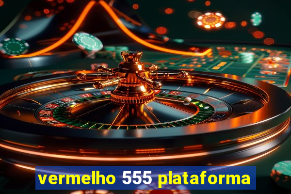 vermelho 555 plataforma