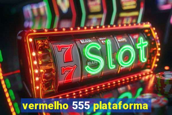 vermelho 555 plataforma