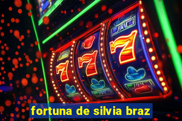 fortuna de silvia braz