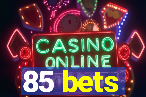 85 bets