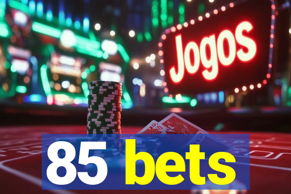 85 bets