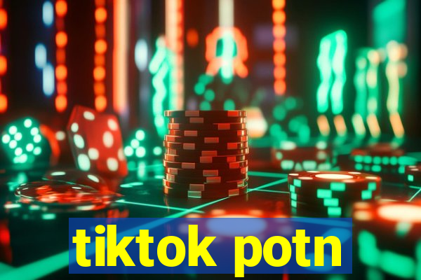 tiktok potn