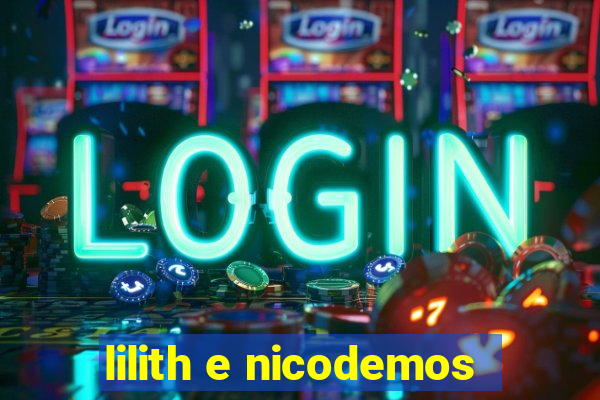 lilith e nicodemos